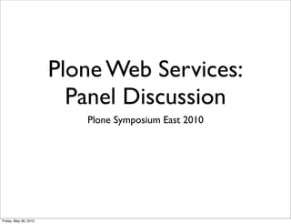 Plone Web Services:
                         Panel Discussion
                          Plone Symposium East 2010




Friday, May 28, 2010
 