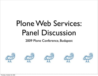 Plone Web Services:
                               Panel Discussion
                               2009 Plone Conference, Budapest




Thursday, October 29, 2009
 