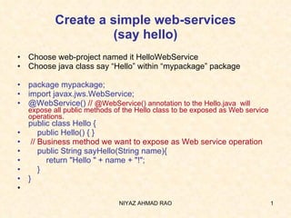 Create a simple web-services (say hello) ,[object Object],[object Object],[object Object],[object Object],[object Object],[object Object],[object Object],[object Object],[object Object],[object Object],[object Object]