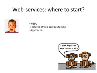 Web-services: where to start?

      - WSDL
      - Features of web-services testing
      - Approaches
 