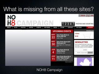 What is missing from all these sites?




             NOH8 Campaign
 