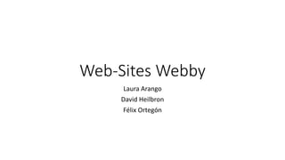 Web-Sites Webby
Laura Arango
David Heilbron
Félix Ortegón
 