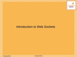 Jumping Bean Jumping Bean
Introduction to Web Sockets
 