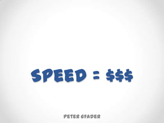 Speed = $$$

   Peter Gfader
 