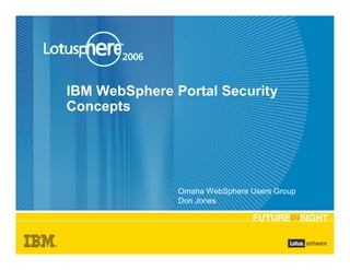 IBM WebSphere Portal Security
Concepts




               Omaha WebSphere Users Group
               Don Jones