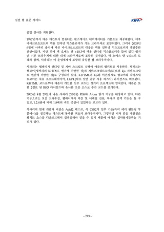 실전 웹 표준 가이드
- 219 -
춤법 검사를 지원한다.
1997년까지 애플 매킨토시 컴퓨터는 넷스케이프 네비게이터를 기본으로 제공해왔다. 이후
마이크로소프트의 맥용 인터넷 익스플로러가 기본 브라우저로 포함되었다. 그러나 2003년
6월에 사파리 출시에 따른 마이크로소프트의 대응은 맥용 인터넷 익스프로러의 개발중단
선언이었다. 넉달 뒤에 맥 오에스 텐 v10.3에 맥용 인터넷 익스플로러가 들어 있긴 했지
만 기본 브라우저에 대한 대체 브라우저로써 포함된 것이었다. 맥 오에스 텐 v10.4의 도
래와 함께, 사파리는 이 운영체제에 포함된 유일한 웹 브라우저이다.
사파리는 웹페이지 렌더링 및 자바 스크립트 실행에 애플의 웹키트를 사용한다. 웹키트는
웹코어(컹커러의 KHTML 엔진에 기반한 것)와 자바스크립트코어(KDE의 kjs 자바스크립
트 엔진에 기반한 것)로 구성되어 있다. KHTML과 kjs와 마찬가지로 웹코어와 자바스립
트코어는 자유 소프트웨어이며, LGPL(약소 일반 공중 사용 허가서) 라이선스로 배포된다.
KHTML 코드로부터 애플이 개선한 일부 코드는 컹커러 프로젝트에 합쳐진다. 애플은 또
한 2절로 된 BSD 라이선스와 유사한 오픈 소스로 추가 코드를 공개한다.
2005년 4월 29일에 나온 사파리 2.0판은 RSS와 Atom 읽기 기능을 내장하고 있다. 다른
기능으로는 보안 브라우징, 웹페이지의 저장 및 이메일 전송, 북마크 검색 기능을 들 수
있고, 1.2.4판에 비해 1.8배의 속도 증진이 있었다는 보고가 있다.
사파리의 현재 개발자 버전은 Acid2 테스트, 즉 CSS2의 일부 기능(특히 에러 핸들링 부
분에서)을 점검하는 테스트에 통과한 최초의 브라우저이다. 그렇지만 이와 같은 개선점은
웹키트 소스를 다운로드해서 컴파일해야 얻을 수 있기 때문에 아직은 실사용자들과는 거
리가 멀다.
 