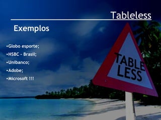 Tableless Exemplos Globo esporte; HSBC – Brasil; Unibanco; Adobe; Microsoft !!! 