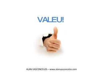 VALEU! ALAN VASCONCELOS – www.alanvasconcelos.com 