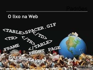 Padrões O lixo na Web 