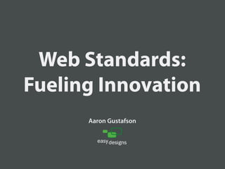 Web Standards:
Fueling Innovation
      Aaron Gustafson
 
