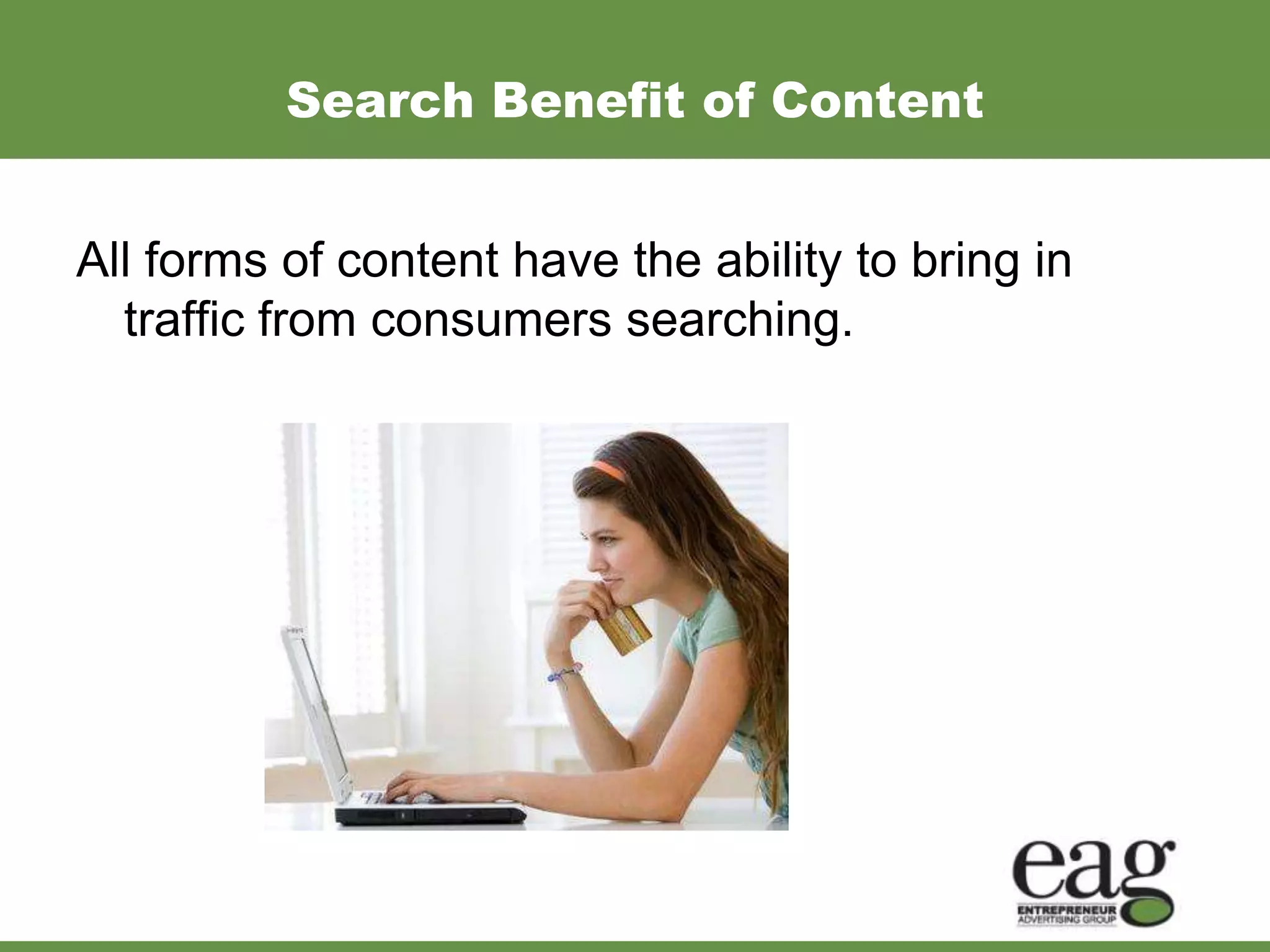 Search Benefit of Content


All forms of content have the ability to bring in
  traffic from consumers searching.
 