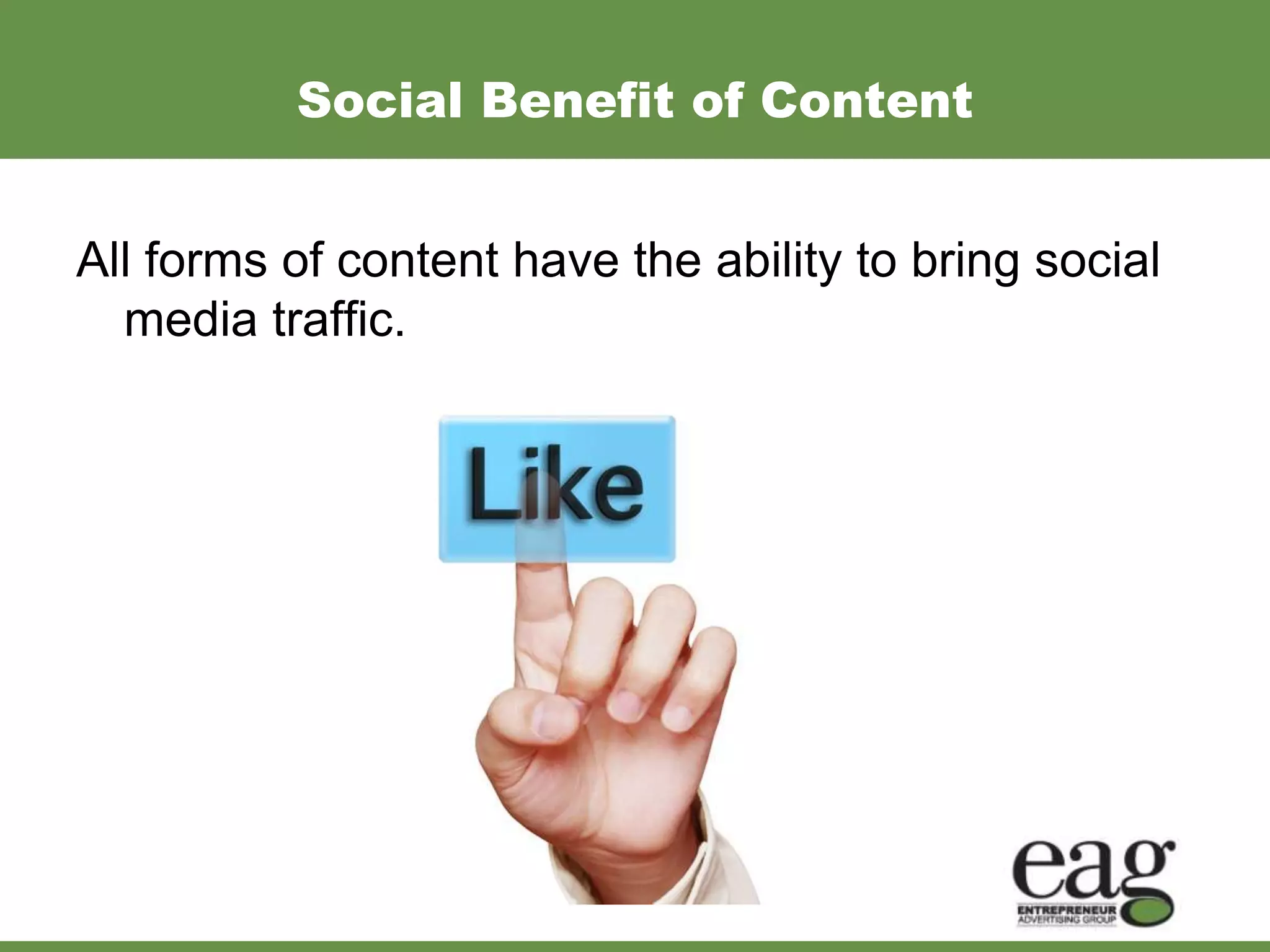 Social Benefit of Content


All forms of content have the ability to bring social
  media traffic.
 