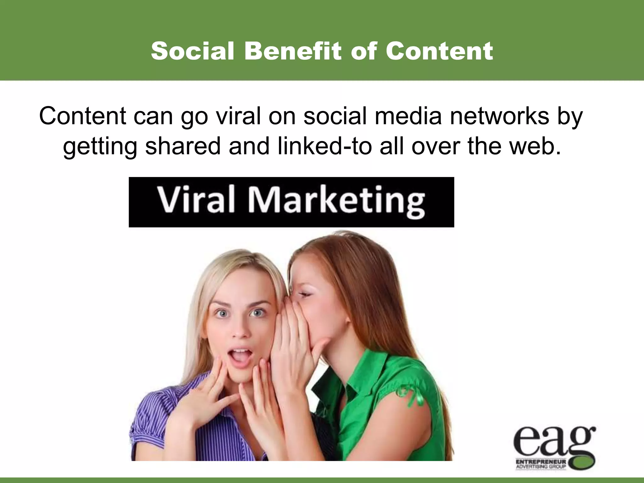 Social Benefit of Content

Content can go viral on social media networks by
 getting shared and linked-to all over the web.
 