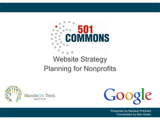 Presented by Barbara Pritchard
Coordinated by Alex Green
Website Strategy
Planning for Nonprofits
 