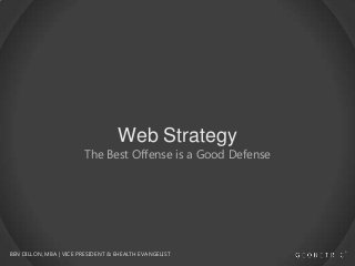 Web Strategy

The Best Offense is a Good Defense

BEN DILLON, MBA | VICE PRESIDENT & EHEALTH EVANGELIST

 