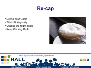 Re-cap Photo: http://www.flickr.com/photos/5-0_og/1304841776/ Define Your Goals Think Strategically Choose the Right Tools Keep Working On It 