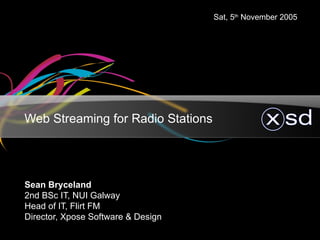 Web Streaming for Radio Stations ,[object Object],[object Object],[object Object],[object Object],Sat, 5 th  November 2005 