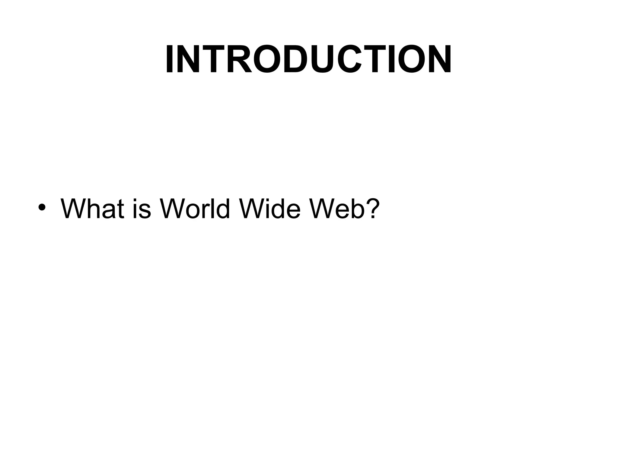 INTRODUCTION
• What is World Wide Web?
 