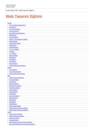 -CSS’de Padleme
-CSS’de Listeler


0 212 236 22 18 - Web Tasarım Eğitimi



Web Tasarım Eğitimi
  Yazılım
  • Yazılım Mühendisliği Eğitimi
  • Java Eğitimi
  • Java Temel Eğitimi
  • Java İleri Eğitimi
  • Java Web & JavaEE Eğitimi
  • J2ME Eğitimi
  • Android Eğitimi
  • iPhone - iPad Geliştirme Eğitimi
  • Delphi Eğitimi
  • Visual Basic Eğitimi
  • .NET Eğitimi
  • ASP.Net Eğitimi
  • C & C++ Eğitimi
  • C Eğitimi
  • C++ Eğitimi
  • Python Eğitimi
  • PHP Eğitimi
  • ASP Eğitimi
  • SQL Eğitimi
  • Oracle Eğitimi
  • Temel Programlama Eğitimi
  Sistem
  • Linux Eğitimi
  • Linux Temel Eğitimi
  • Linux Yönetimi İleri Eğitimi
  Web
  • HTML Ve İnternet Eğitimi
  • E-Ticaret Eğitimi
  • SEO Eğitimi
  • Adwords Eğitimi
  • Web Tasarım Eğitimi
  • WordPress Eğitimi
  • Joomla Eğitimi
  • Drupal Eğitimi
  • CSS Eğitimi
  • Javascript Eğitimi
  • JQuery Eğitimi
  • ASP Eğitimi
  • PHP Eğitimi
  • LAMP Eğitimi
  • Adobe Flash Eğitimi
  • Adobe Flash Animasyon Eğitimi
  • Adobe Flash ActionScript Eğitimi
  Grafik
  • Grafik Tasarım Eğitimi
  • Adobe Photoshop Eğitimi
  • İllustrator Eğitimi
  • İndesign Eğitimi
  • Broadcasting & Post Production Eğitimi
  • Maya (3D Modelleme & Animasyon) Eğitimi
 