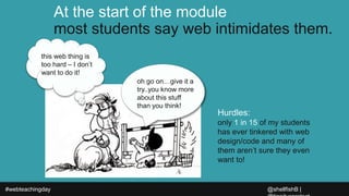 #webteachingday
At the start of the module
most students say web intimidates them.
oh go on…give it a
try..you know more
a...