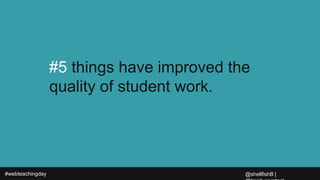 #webteachingday
#5 things have improved the
quality of student work.
@shellfishB |
 