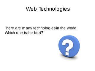 Web Technologies


There are m any technologies in the world.
Which one is the best?
 