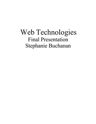 Web Technologies
  Final Presentation
 Stephanie Buchanan
 