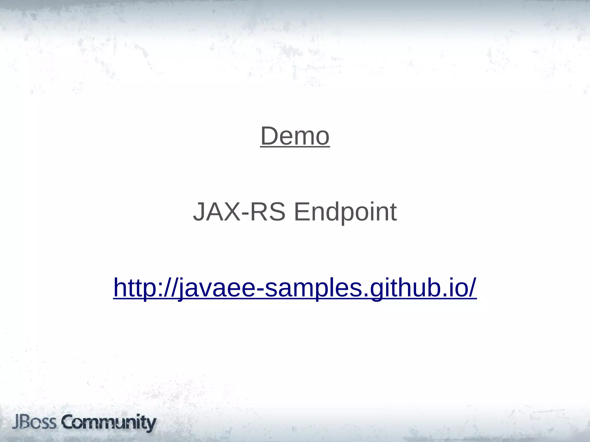 Demo
JAX-RS Endpoint
http://javaee-samples.github.io/

 