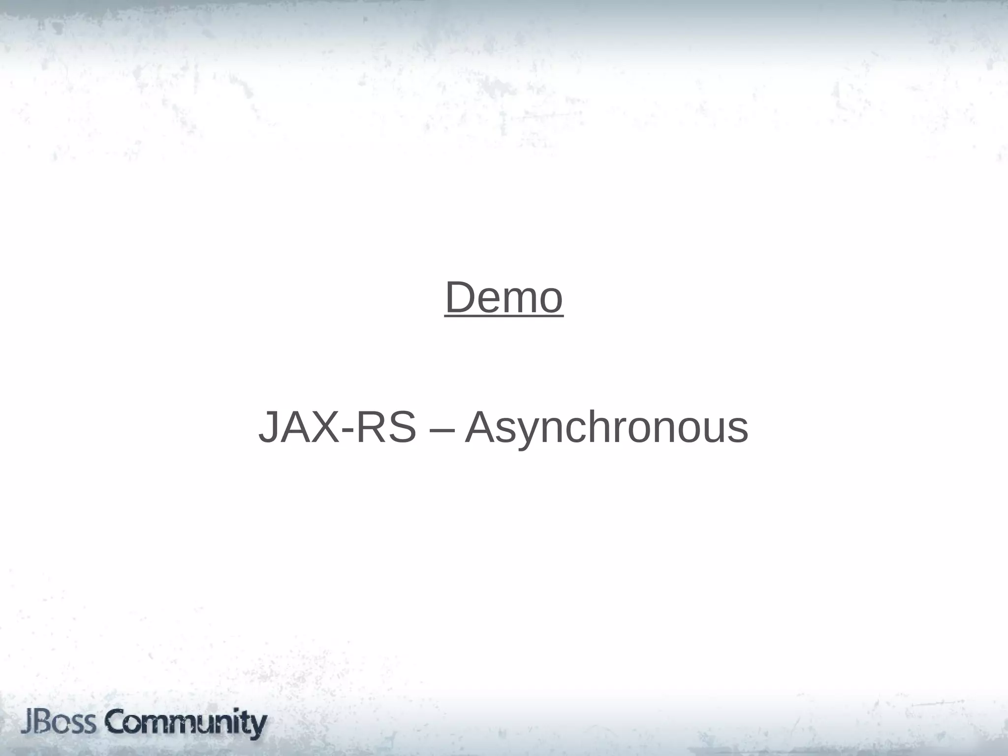 Demo
JAX-RS – Asynchronous

 