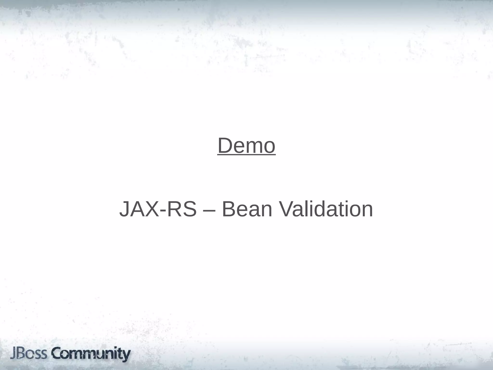 Demo
JAX-RS – Bean Validation

 