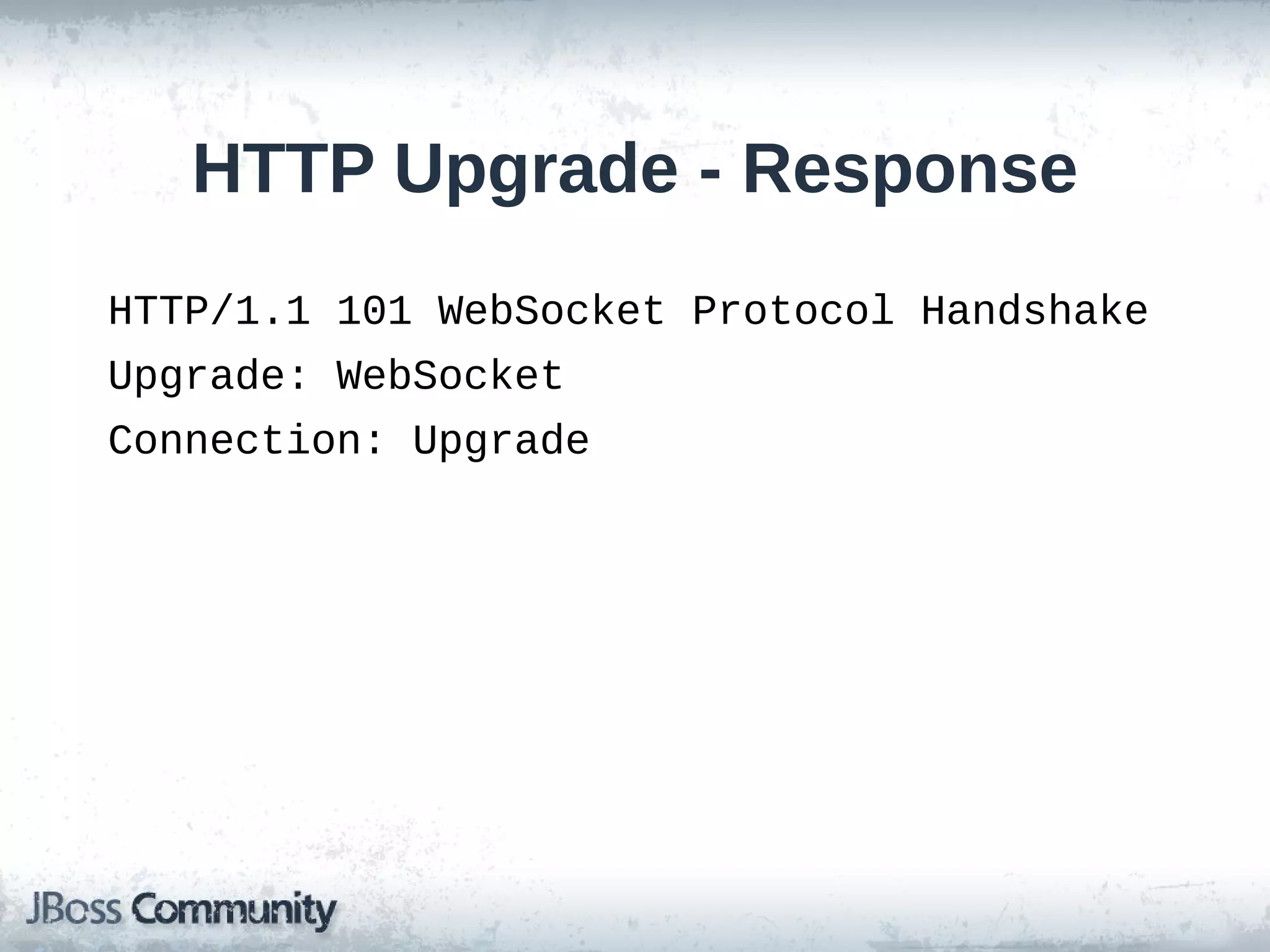 HTTP Upgrade - Response
HTTP/1.1 101 WebSocket Protocol Handshake
Upgrade: WebSocket
Connection: Upgrade

 