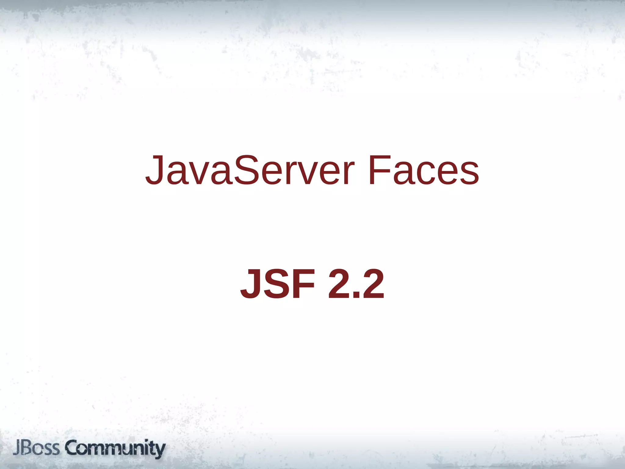 JavaServer Faces
JSF 2.2

 
