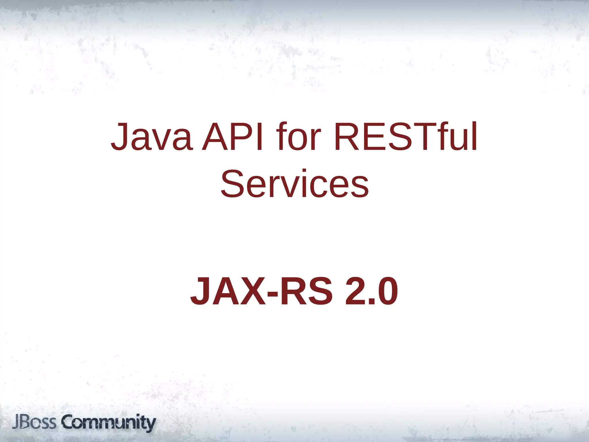Java API for RESTful
Services
JAX-RS 2.0

 