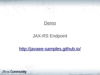 Demo
JAX-RS Endpoint
http://javaee-samples.github.io/

 