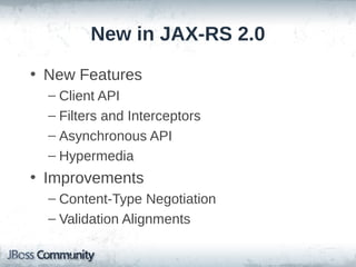 New in JAX-RS 2.0
• New Features
– Client API
– Filters and Interceptors
– Asynchronous API
– Hypermedia

• Improvements
– Content-Type Negotiation
– Validation Alignments

 