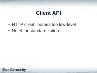 Client API
• HTTP client libraries too low-level
• Need for standardization

 