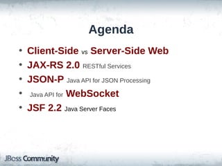 Agenda
•
•
•
•
•

Client-Side vs Server-Side Web
JAX-RS 2.0 RESTful Services
JSON-P Java API for JSON Processing
Java API for WebSocket
JSF 2.2 Java Server Faces

 