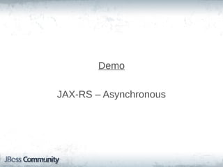 Demo
JAX-RS – Asynchronous

 