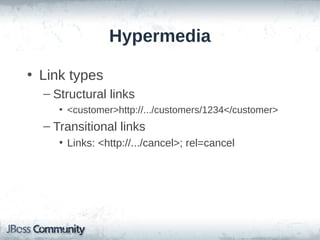 Hypermedia
• Link types
– Structural links
• <customer>http://.../customers/1234</customer>

– Transitional links
• Links: <http://.../cancel>; rel=cancel

 