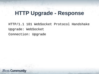 HTTP Upgrade - Response
HTTP/1.1 101 WebSocket Protocol Handshake
Upgrade: WebSocket
Connection: Upgrade

 