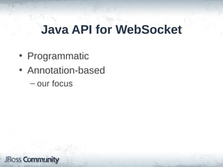 Java API for WebSocket
• Programmatic
• Annotation-based
– our focus

 