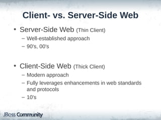 Client- vs. Server-Side Web
• Server-Side Web (Thin Client)
– Well-established approach
– 90's, 00's

• Client-Side Web (Thick Client)
– Modern approach
– Fully leverages enhancements in web standards
and protocols
– 10's

 