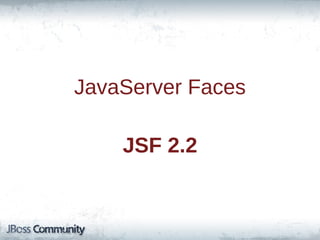 JavaServer Faces
JSF 2.2

 
