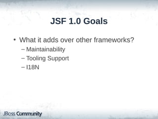 JSF 1.0 Goals
• What it adds over other frameworks?
– Maintainability
– Tooling Support
– I18N

 