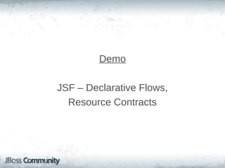 Demo
JSF – Declarative Flows,
Resource Contracts

 