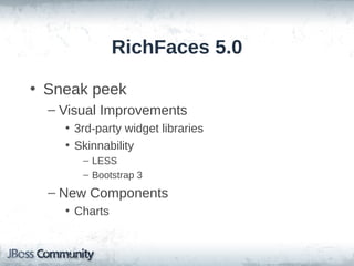 RichFaces 5.0
• Sneak peek
– Visual Improvements
• 3rd-party widget libraries
• Skinnability
– LESS
– Bootstrap 3

– New Components
• Charts

 