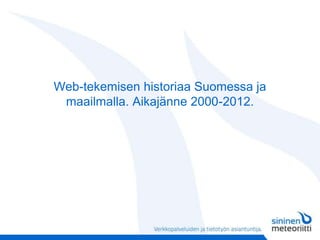 Web-tekemisen historiaa Suomessa ja maailmalla. Aikajänne 2000-2012.  