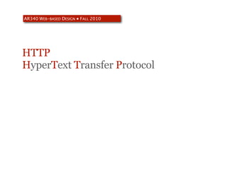 AR340 WEB-BASED DESIGN ● FALL 2010




HTTP
HyperText Transfer Protocol
 