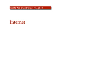 AR340 WEB-BASED DESIGN ● FALL 2010




Internet
 