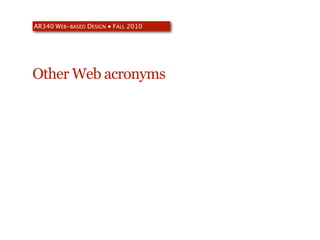 AR340 WEB-BASED DESIGN ● FALL 2010




Other Web acronyms
 